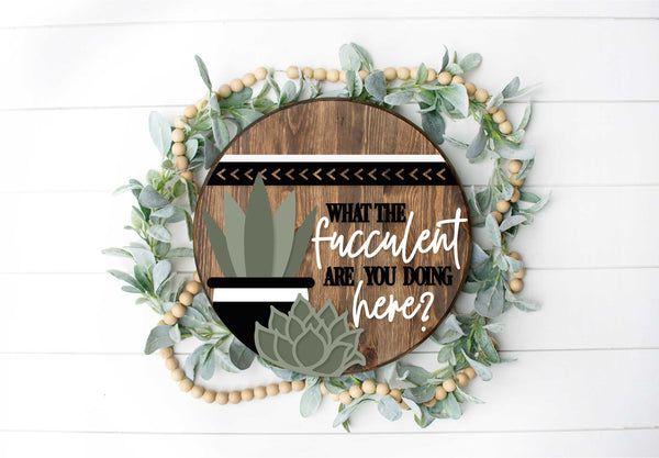 Succulent- What the Succulent are you doing here? - Round Wood Door Sign | Hanger | ChicaTiza
